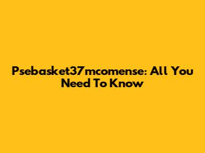 Psebasket37mcomense: All You Need To Know