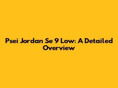 Psei Jordan Se 9 Low: A Detailed Overview