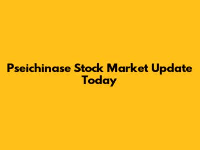 Pseichinase Stock Market Update Today