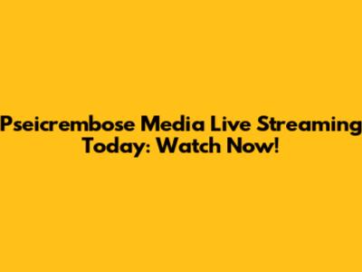 Pseicrembose Media Live Streaming Today: Watch Now!