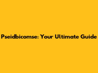 Pseidbicomse: Your Ultimate Guide