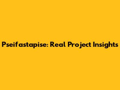 Pseifastapise: Real Project Insights