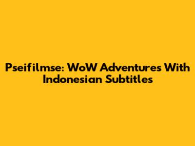 Pseifilmse: WoW Adventures With Indonesian Subtitles