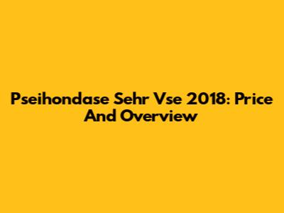 Pseihondase Sehr Vse 2018: Price And Overview