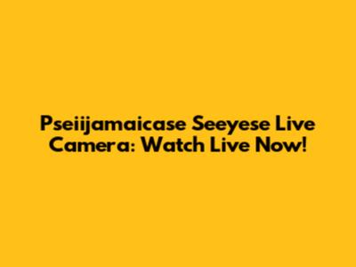 Pseiijamaicase Seeyese Live Camera: Watch Live Now!
