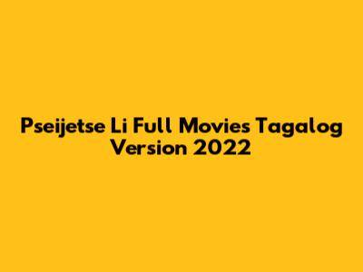 Pseijetse Li Full Movies Tagalog Version 2022