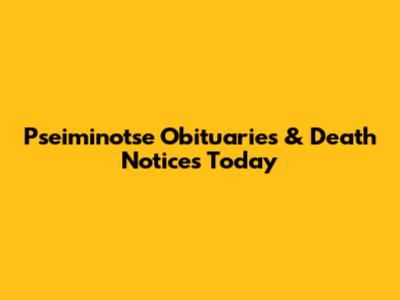 Pseiminotse Obituaries & Death Notices Today