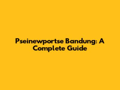 Pseinewportse Bandung: A Complete Guide