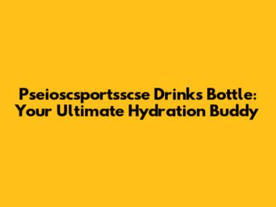 Pseioscsportsscse Drinks Bottle: Your Ultimate Hydration Buddy