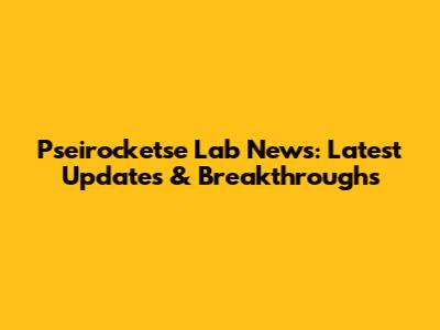 Pseirocketse Lab News: Latest Updates & Breakthroughs