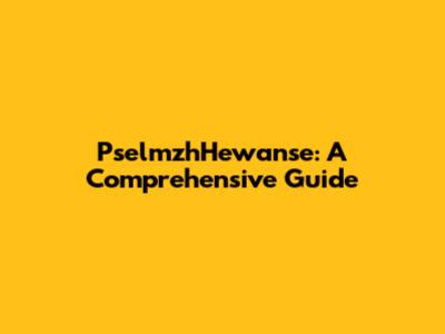 PselmzhHewanse: A Comprehensive Guide