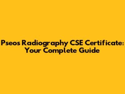 Pseos Radiography CSE Certificate: Your Complete Guide