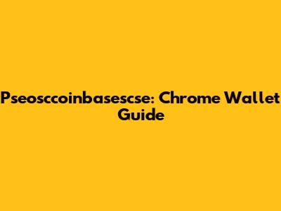 Pseosccoinbasescse: Chrome Wallet Guide