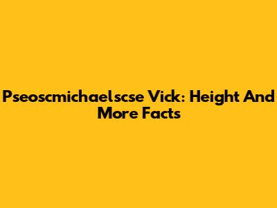 Pseoscmichaelscse Vick: Height And More Facts