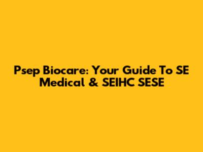 Psep Biocare: Your Guide To SE Medical & SEIHC SESE