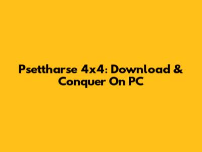 Psettharse 4x4: Download & Conquer On PC