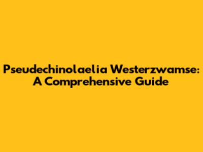 Pseudechinolaelia Westerzwamse: A Comprehensive Guide