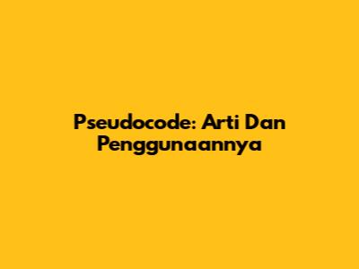 Pseudocode: Arti Dan Penggunaannya