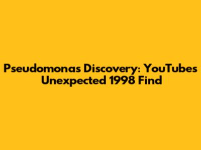 Pseudomonas Discovery: YouTube's Unexpected 1998 Find