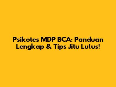 Psikotes MDP BCA: Panduan Lengkap & Tips Jitu Lulus!