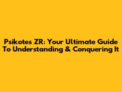 Psikotes ZR: Your Ultimate Guide To Understanding & Conquering It