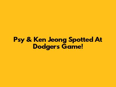 Psy & Ken Jeong Spotted At Dodgers Game!