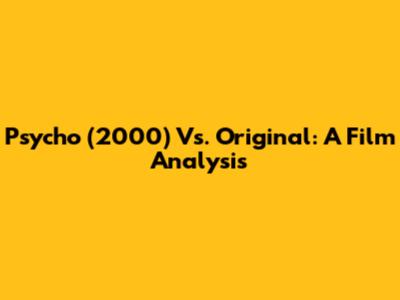 Psycho (2000) Vs. Original: A Film Analysis