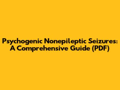 Psychogenic Nonepileptic Seizures: A Comprehensive Guide (PDF)