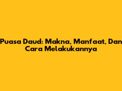 Puasa Daud: Makna, Manfaat, Dan Cara Melakukannya