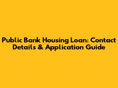 Public Bank Housing Loan: Contact Details & Application Guide