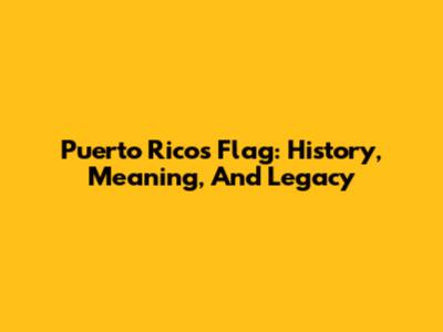 Puerto Rico's Flag: History, Meaning, And Legacy