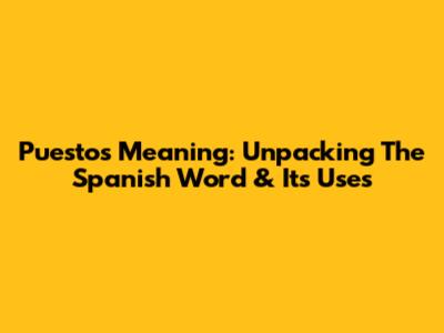 Puestos Meaning: Unpacking The Spanish Word & Its Uses