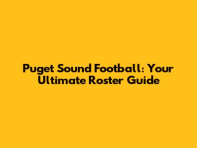 Puget Sound Football: Your Ultimate Roster Guide