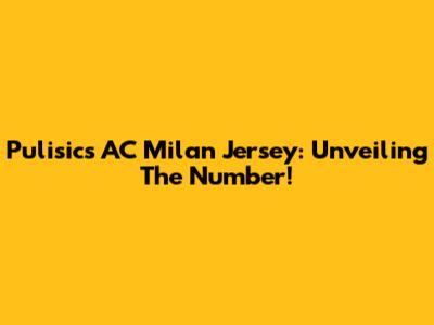 Pulisic's AC Milan Jersey: Unveiling The Number!