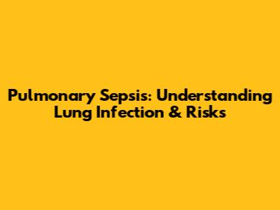 Pulmonary Sepsis: Understanding Lung Infection & Risks