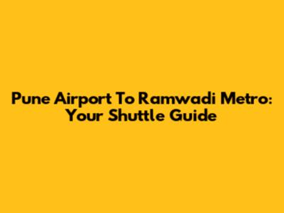 Pune Airport To Ramwadi Metro: Your Shuttle Guide