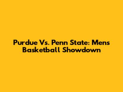 Purdue Vs. Penn State: Men's Basketball Showdown