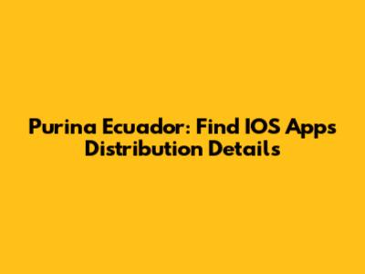 Purina Ecuador: Find IOS Apps Distribution Details