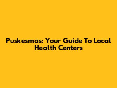 Puskesmas: Your Guide To Local Health Centers