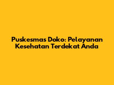 Puskesmas Doko: Pelayanan Kesehatan Terdekat Anda