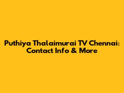 Puthiya Thalaimurai TV Chennai: Contact Info & More