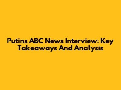 Putin's ABC News Interview: Key Takeaways And Analysis