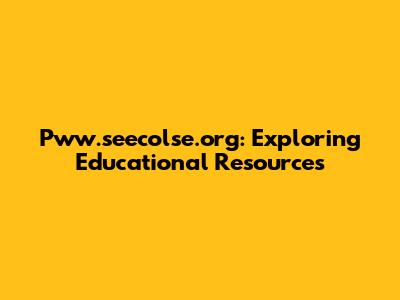 Pww.seecolse.org: Exploring Educational Resources