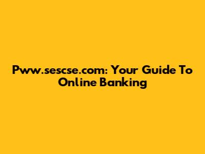 Pww.sescse.com: Your Guide To Online Banking