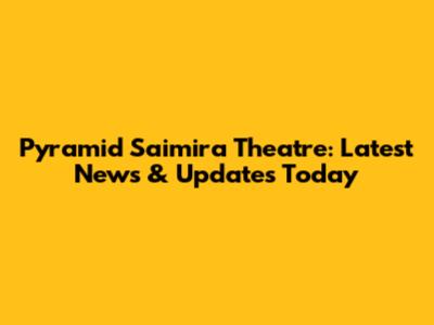 Pyramid Saimira Theatre: Latest News & Updates Today
