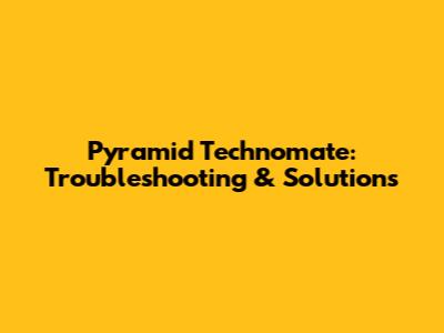 Pyramid Technomate: Troubleshooting & Solutions
