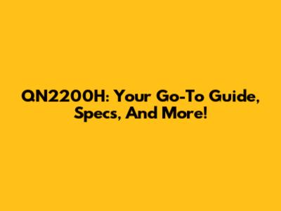 QN2200H: Your Go-To Guide, Specs, And More!