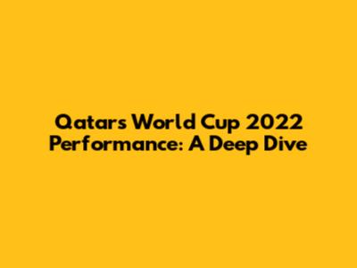 Qatar's World Cup 2022 Performance: A Deep Dive