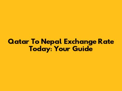 Qatar To Nepal Exchange Rate Today: Your Guide