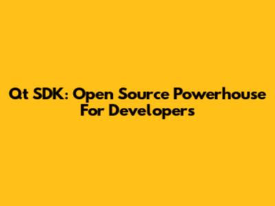 Qt SDK: Open Source Powerhouse For Developers